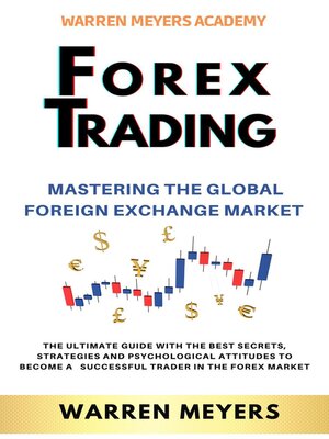 cover image of Forex Trading Mastering the Global Foreign Exchange Market  the Ultimate Guide with the Best Secrets, Strategies and Psychological Attitudes to Become a  Successful Trader in the Forex Market